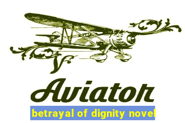 betrayal of dignity novel